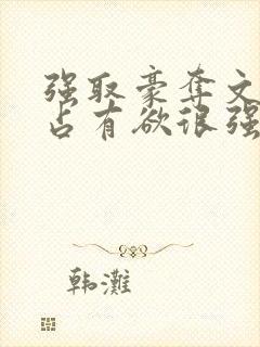 强取豪夺文男主占有欲很强