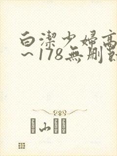 白洁少妇高义1～178无删节