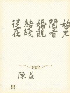 从结婚开始恋爱在线观看免费完整版多少集