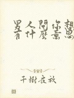 男人问你想他没有什么意思