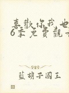 喜欢你我也是第6季免费观看全集