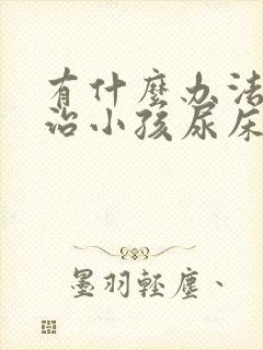 有什么办法可以治小孩尿床