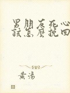 男朋友死心了我该怎么挽回