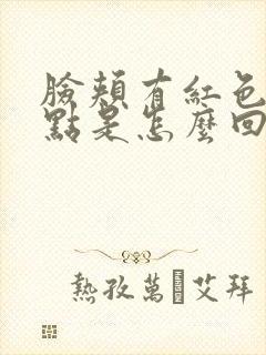 脸颊有红色的斑点是怎么回事