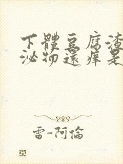 下体豆腐渣状分泌物还痒是什么原因