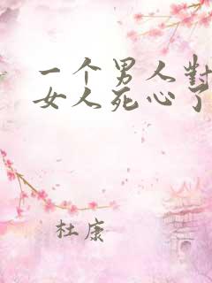 一个男人对一个女人死心了还能挽回吗