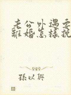 老公外遇要和我离婚怎样挽回