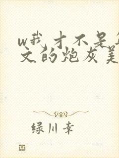 w我才不是年代文的炮灰美人》