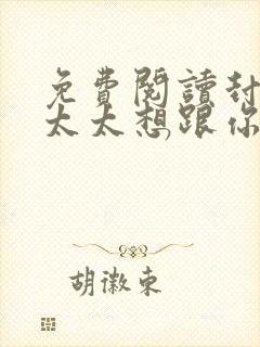 免费阅读封总,太太想跟你离婚很久了