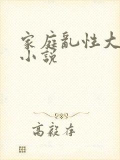 家庭乱性大杂烩小说