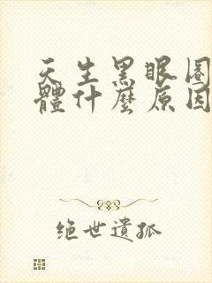 天生黑眼圈是身体什么原因造成的