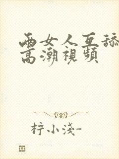 两女人互舔下身高潮视频