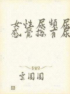 女性尿频尿不尽感觉总有尿意是什么原因