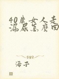 40岁女人走路漏尿怎么回事