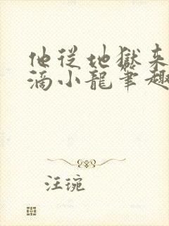 他从地狱来纯洁滴小龙笔趣阁