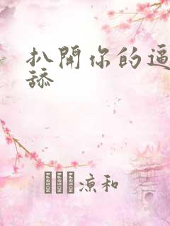 扒开你的逼让我舔