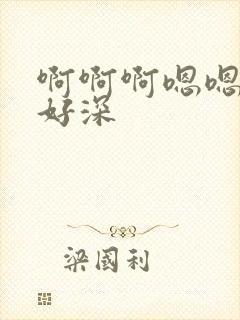 啊啊啊嗯嗯好大好深