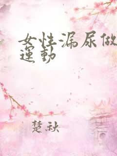 女性漏尿做提肛运动