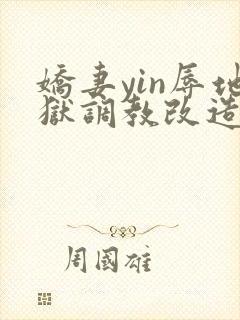 娇妻yin辱地狱调教改造小说