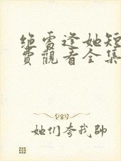 绝处逢她短剧免费观看全集