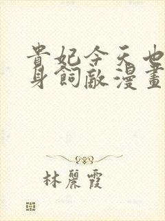 贵妃今天也要以身饲敌漫画免费下拉式