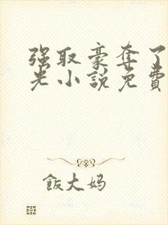 强取豪夺了黑月光小说免费