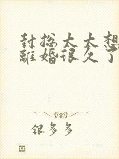 封总太太想跟你离婚很久了短剧全集免费播放