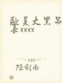 欧美大黑吊粗又长xxxx