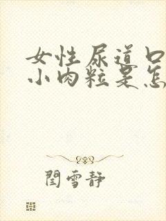 女性尿道口里有小肉粒是怎么回事