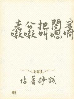 老公把闺蜜干的嗷嗷叫嗯啊小说