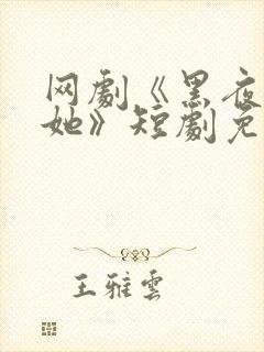 网剧《黑夜中的她》短剧免费观看