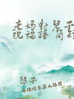 老妈对儿子生日祝福语 简短独特