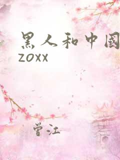 黑人和中国少妇zoxx