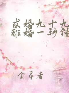 求婚九十九次,离婚一秒钟短剧在线观看