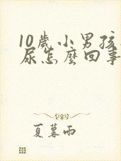 10岁小男孩遗尿怎么回事