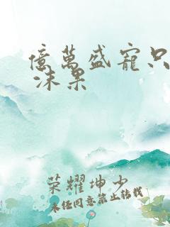 亿万盛宠只为你 沫果