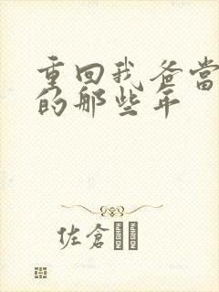 重回我爸当校草的那些年