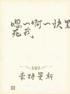 嗯~啊~快点操死我