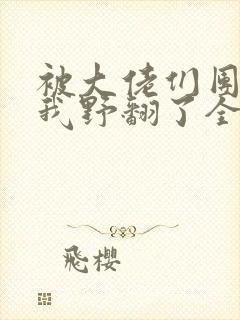 被大佬们团宠后我野翻了全本阅读