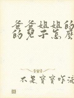 爸爸姐姐的儿子的儿子怎么称呼