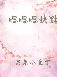 嗯嗯嗯快点快点