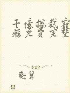 千亿总裁宠妻上瘾免费完整版