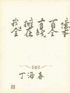 我拥有百亿舔狗金在线全本免费阅读