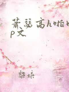 萧瑟高h啪肉np文