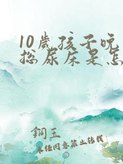 10岁孩子晚上总尿床是怎么回事