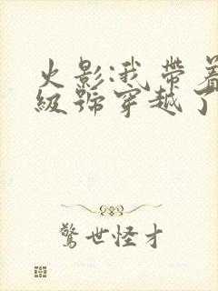 火影:我带着满级号穿越了最新章节