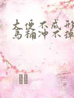 大便不成形还粘马桶冲不掉什么原因