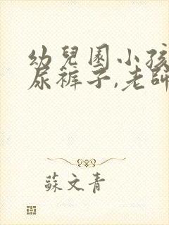 幼儿园小孩经常尿裤子,老师应怎么做