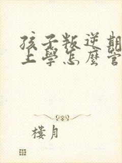 孩子叛逆期不想上学怎么管教最合适男孩