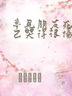 梦见朋友死了自己哭得很伤心